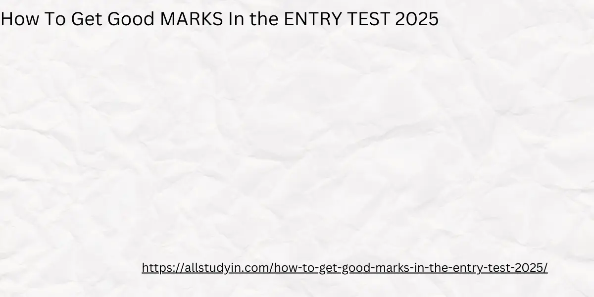 How To Get Good MARKS In the ENTRY TEST 2025